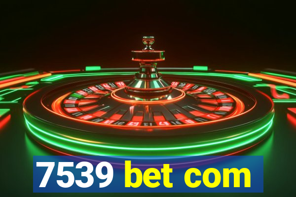 7539 bet com